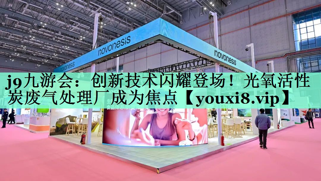 j9九游会：创新技术闪耀登场！光氧活性炭废气处理厂成为焦点