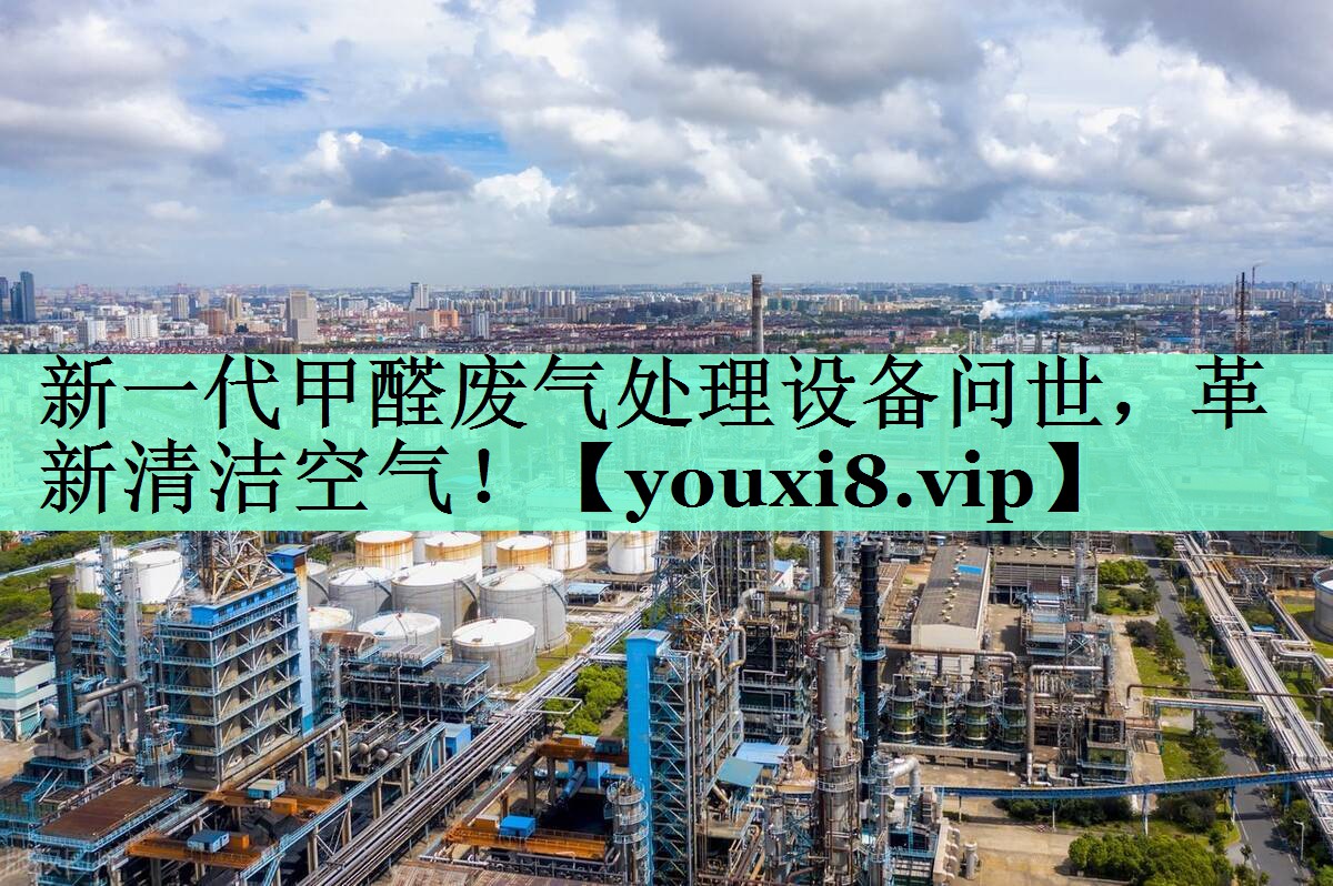 新一代甲醛废气处理设备问世，革新清洁空气！